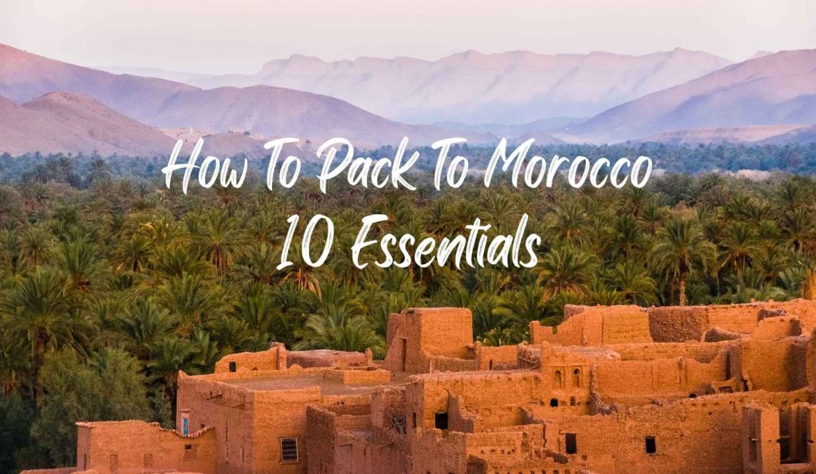 How to Pack for Your Trip to Morocco – 10 Essentials